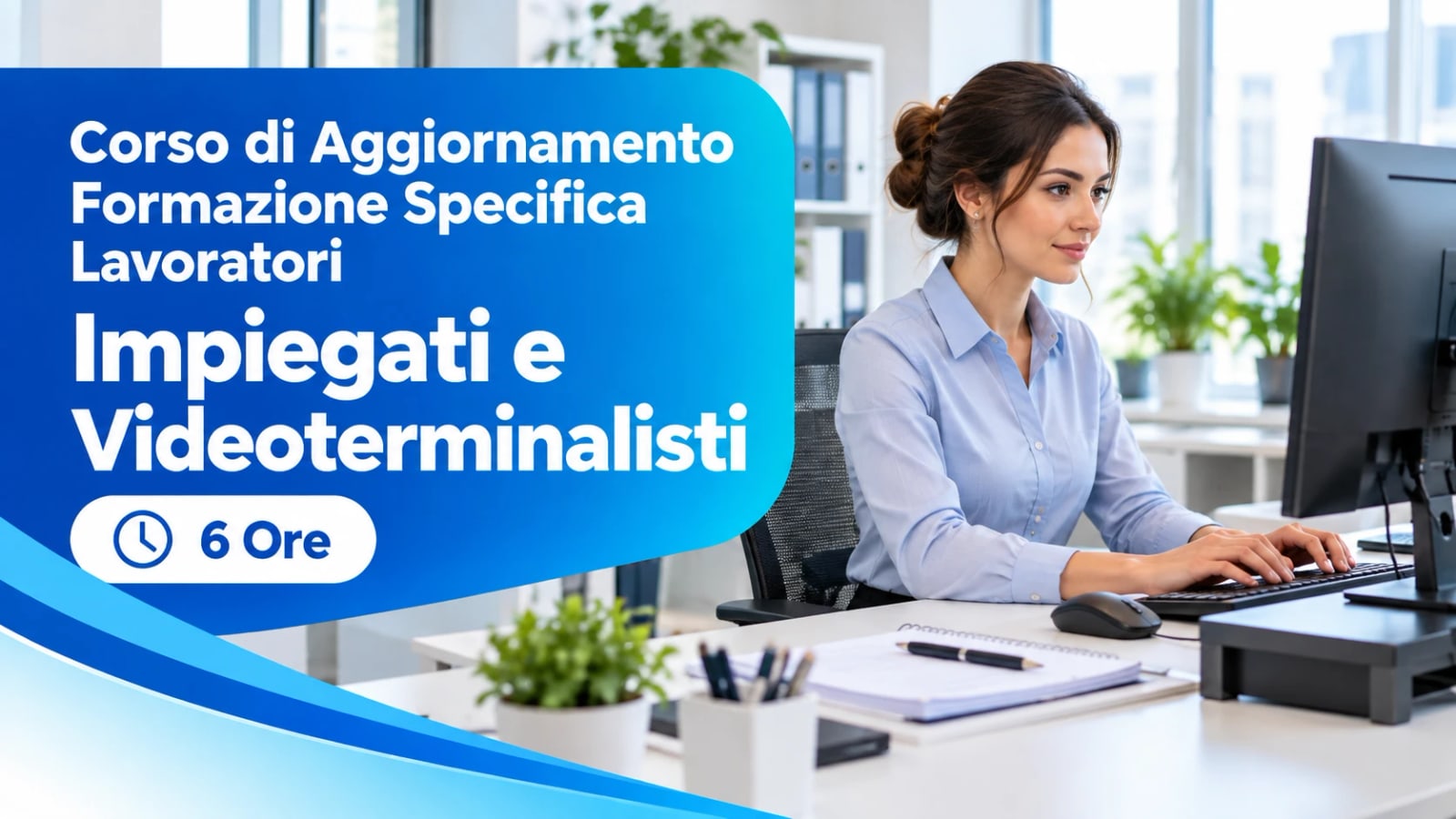 Corso di Aggiornamento Formazione Specifica Lavoratori — Impiegati e Videoterminalisti — 6 Ore