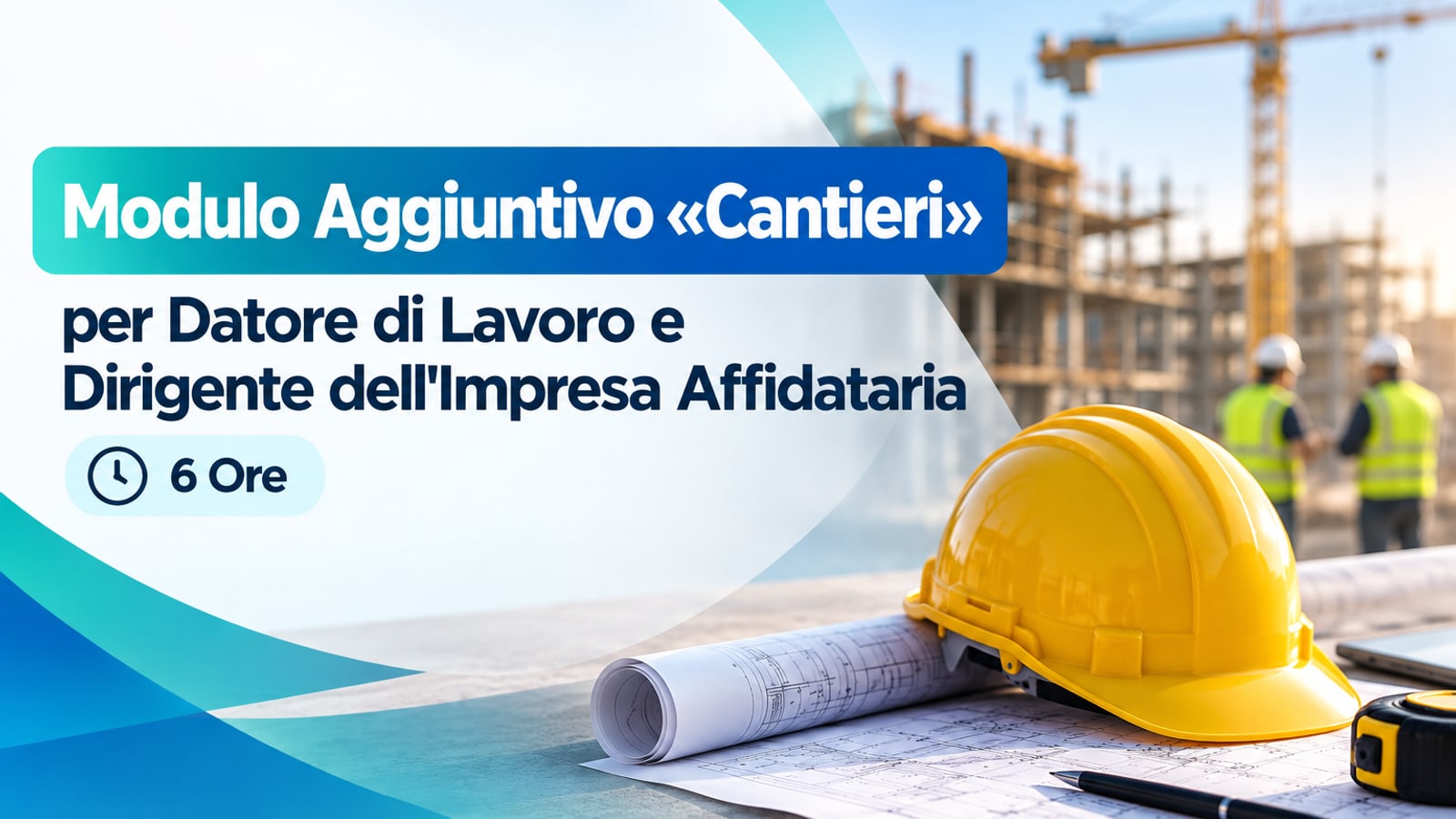 Modulo Aggiuntivo «Cantieri» per Datore di Lavoro e Dirigente dell'Impresa Affidataria — 6 Ore